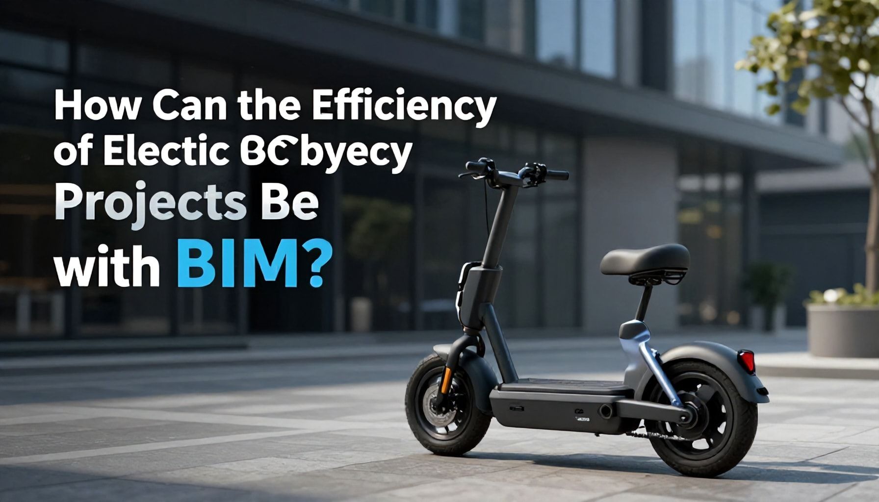 BIM ile Elektrikli Bisiklet Projelerinin Verimliliği Nasıl Artırılır?