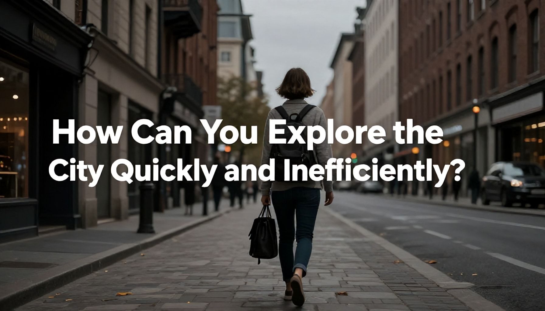 Şehri Nasıl Hızlı ve Verimsiz Keşfedebilirsiniz?*