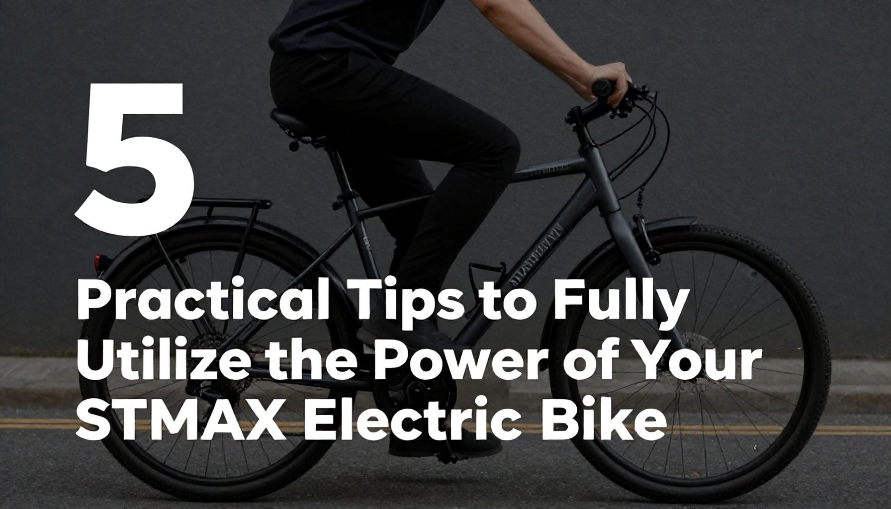 STMAX Elektrikli Bisikletin Gücünü Tam Verimlendirmek İçin 5 Pratik İpucu*